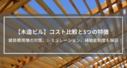 【木造ビル】コスト比較と5つの特徴│建築費用増を避ける対策、シミュレーション事例、補助金制度も解説