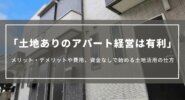 土地ありのアパート経営は有利｜メリット・デメリットや費用、資金なしで始める土地活用の仕方