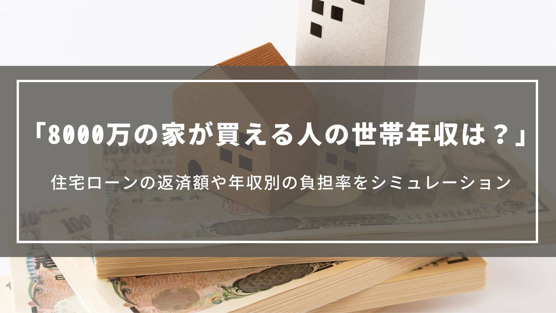 8000万の家が買える人の世帯年収は？住宅ローンの返済額や年収別の負担率をシミュレーション