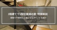 【3階建てで1階駐車場の家】メリット・デメリットなど10の特徴を解説│間取りや費用など気になるポイントも紹介