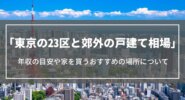 【東京の戸建て相場】23区と郊外の価格や年収の目安、家を買うおすすめの場所について