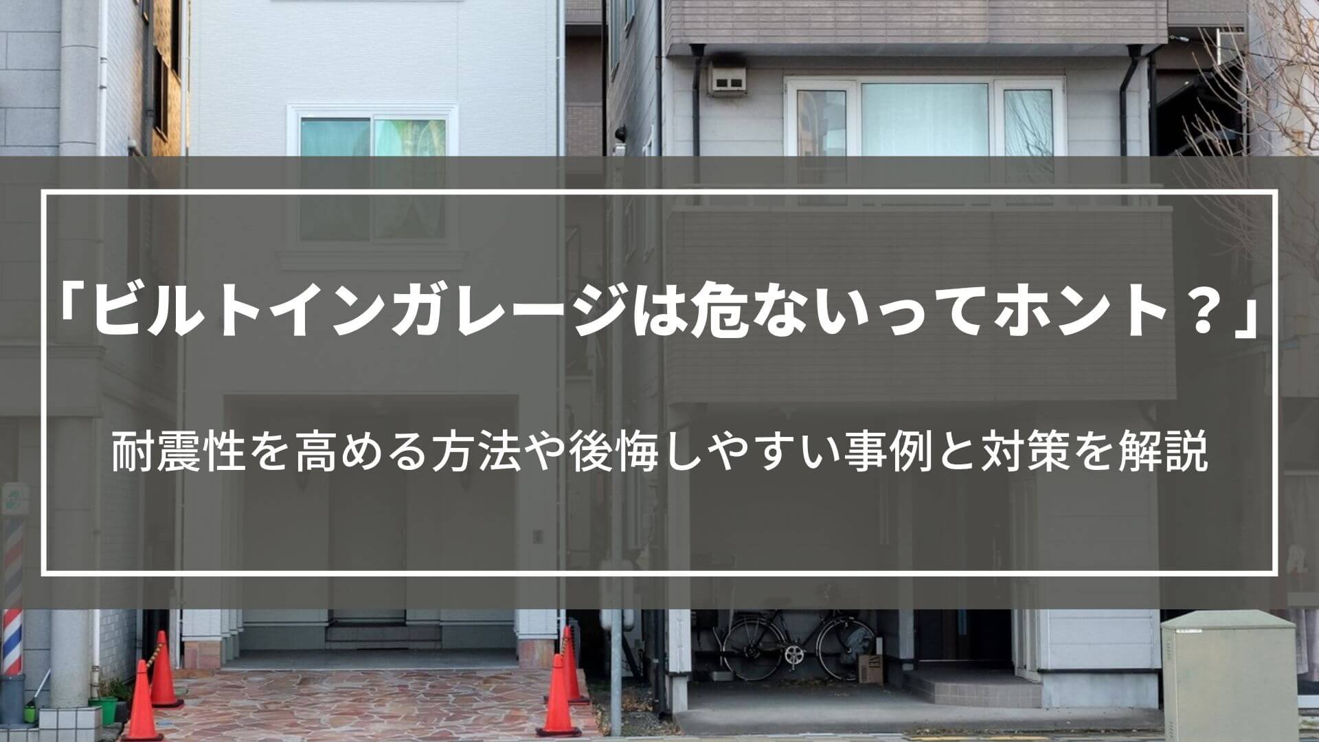 ビルトインガレージは危ないってホント？耐震性を高める方法や後悔しやすい事例と対策を解説