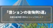 億ションの後悔例5選｜高額な維持費や売れにくいってホント？1億円の家を買える適正年収