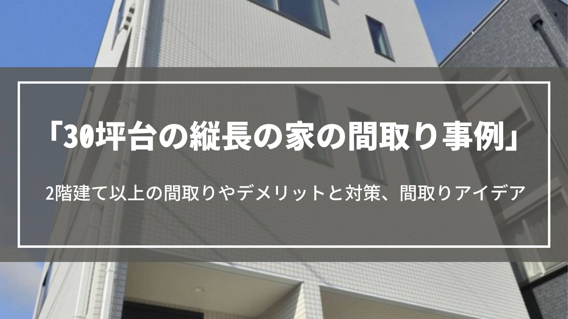 30坪台の縦長の家の間取り事例｜2階建て以上の間取りやデメリットと対策、間取りアイデア