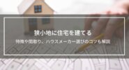 狭小地に住宅を建てる、5つのメリット・3つのデメリット紹介│間取りやハウスメーカー選びのコツも解説