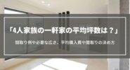 4人家族の一軒家の平均坪数は？間取り例や必要な広さ、平均購入費や間取りの決め方を紹介