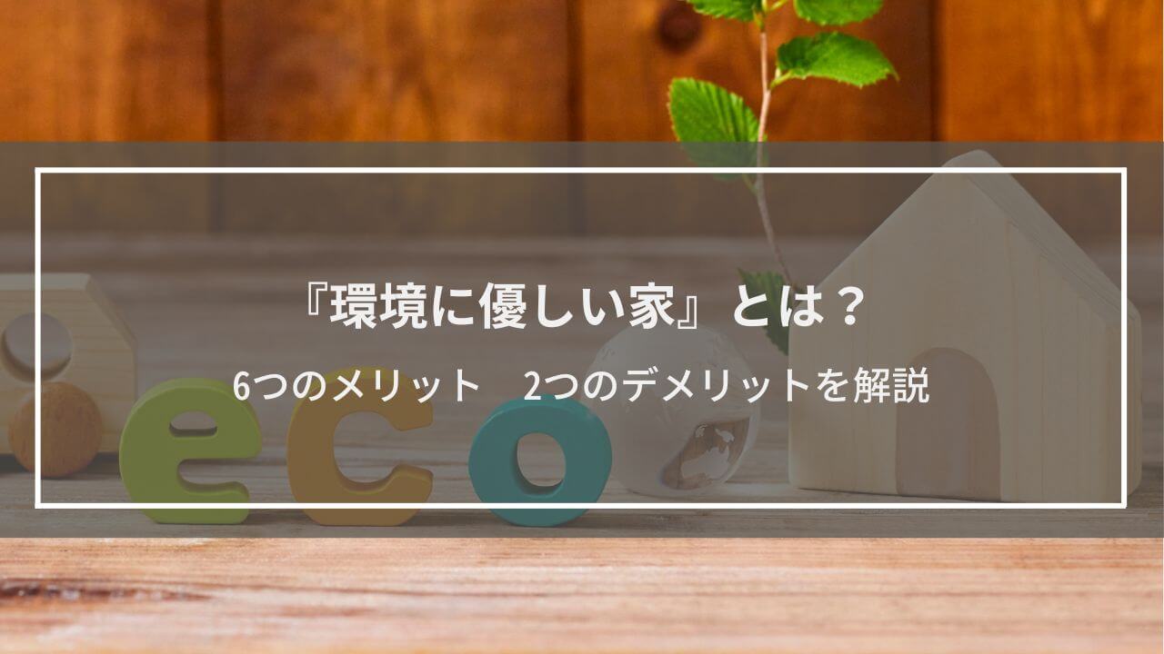 『環境に優しい家』とは？6つのメリット、2つのデメリット、構成する要素を解説