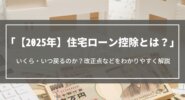 【2025年】住宅ローン控除とは？｜いくら・いつ戻るのか？改正点などをわかりやすく解説