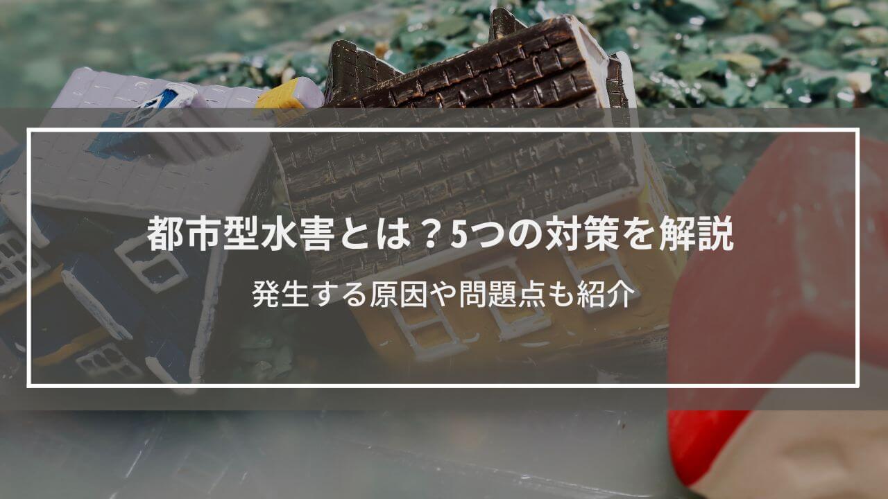 都市型水害とは？5つの対策を解説│発生する原因や問題点も紹介