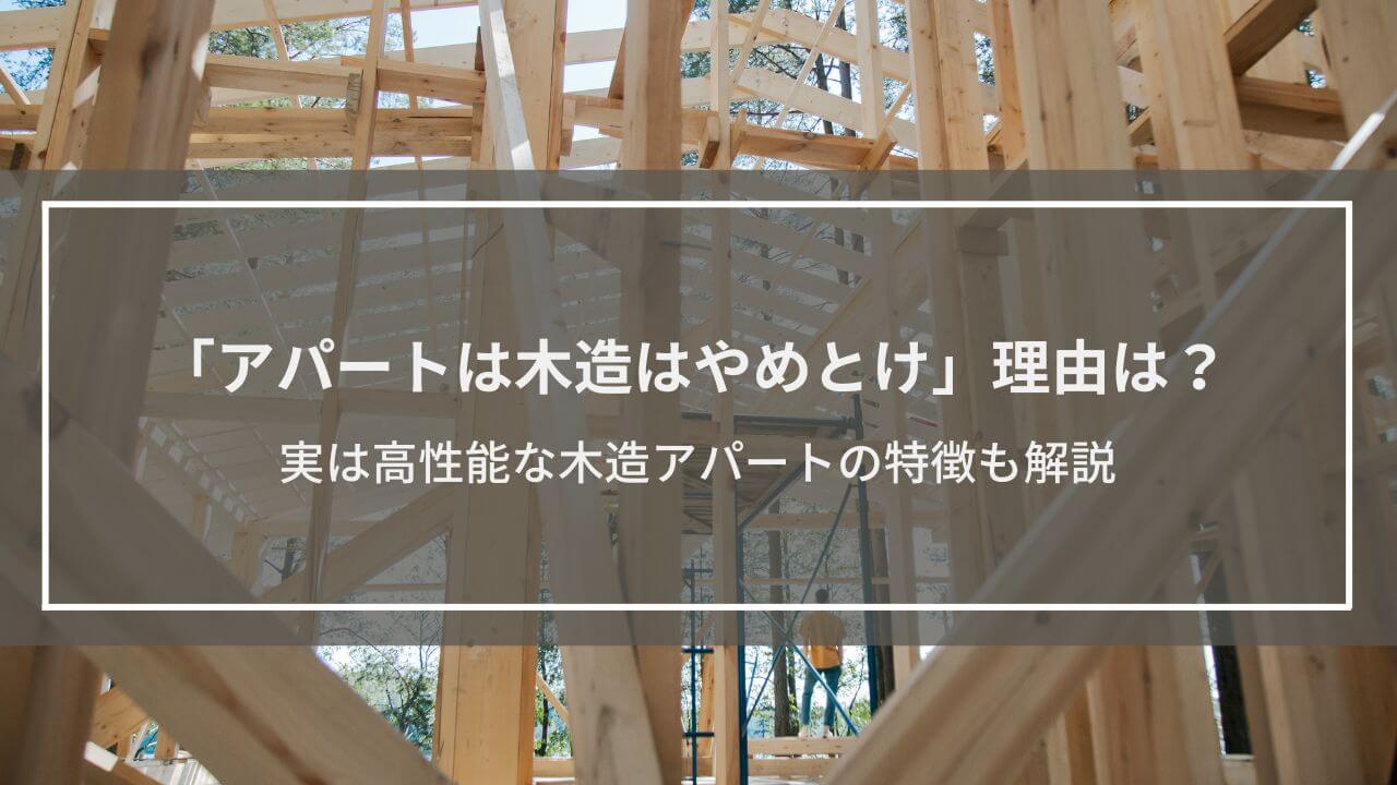 「アパートは木造はやめとけ」理由は？実は高性能な木造アパートの特徴も解説