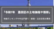 【令和7年】墨田区の土地価格や推移、地価ランキングや中古戸建て・新築・注文住宅の費用