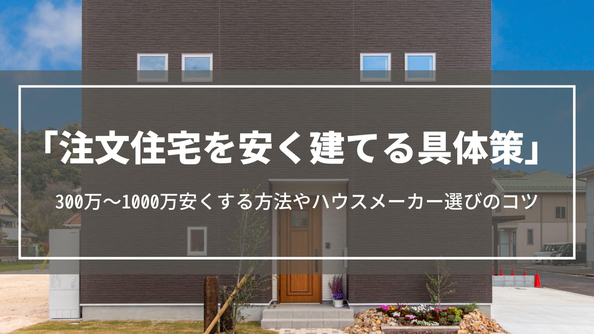 安く建てる具体策｜注文住宅を300万～1000万安くする方法やハウスメーカー選びのコツ