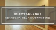 狭い土地でもおしゃれに！外観・内装のコツ、間取りアイデアを実例付きで解説│狭小住宅ならではのメリットも紹介