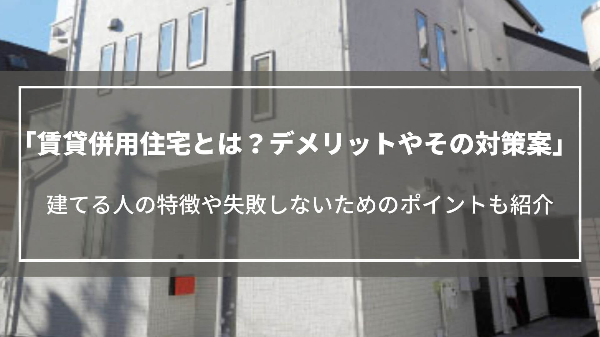 賃貸併用住宅とは？デメリットや後悔しないための対策案、どんな人が建てるのかをご紹介
