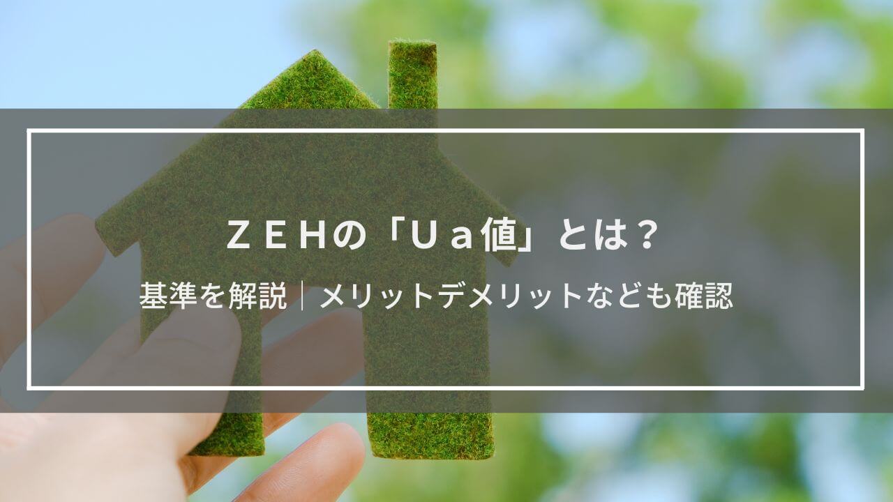 ZEHの「Ua値」とは？国土交通省の基準を解説│断熱等級や地域区分、メリットデメリットなども確認