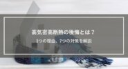 高気密高断熱の後悔とは？3つの理由、7つの対策を知って快適な温熱環境の家を建てる