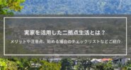 実家を活用した二拠点生活とは？｜メリットや注意点、始める場合のチェックリストなどご紹介