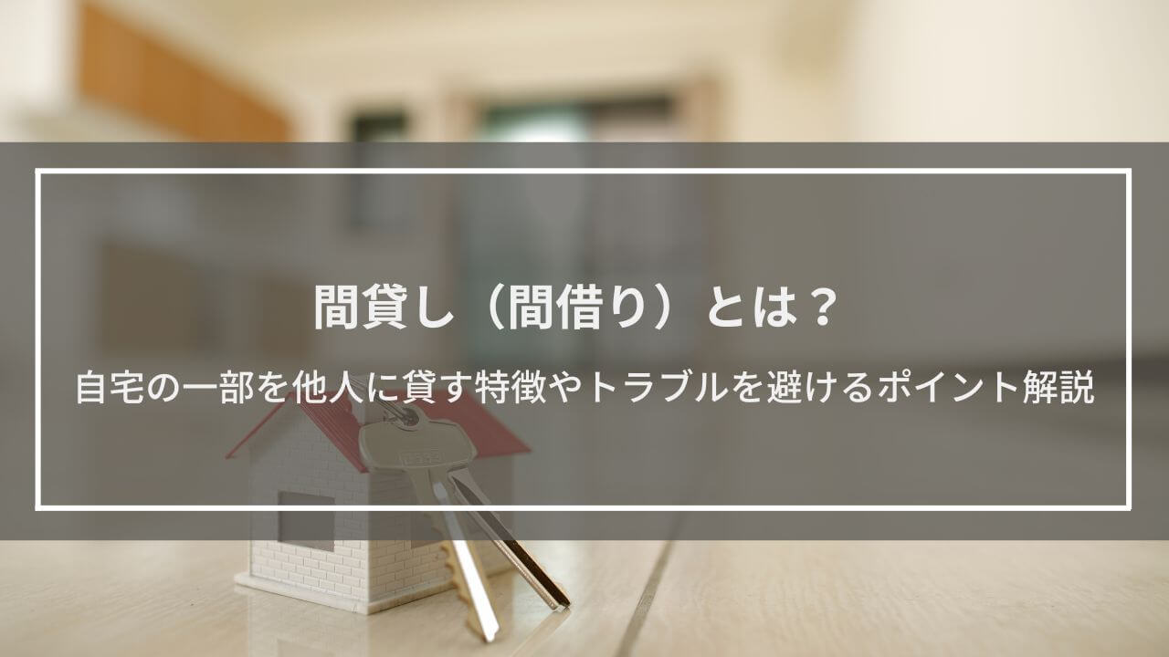 間貸し（間借り）とは？自宅の一部を他人に貸すメリット・デメリットを解説│トラブルを避けるポイントも紹介