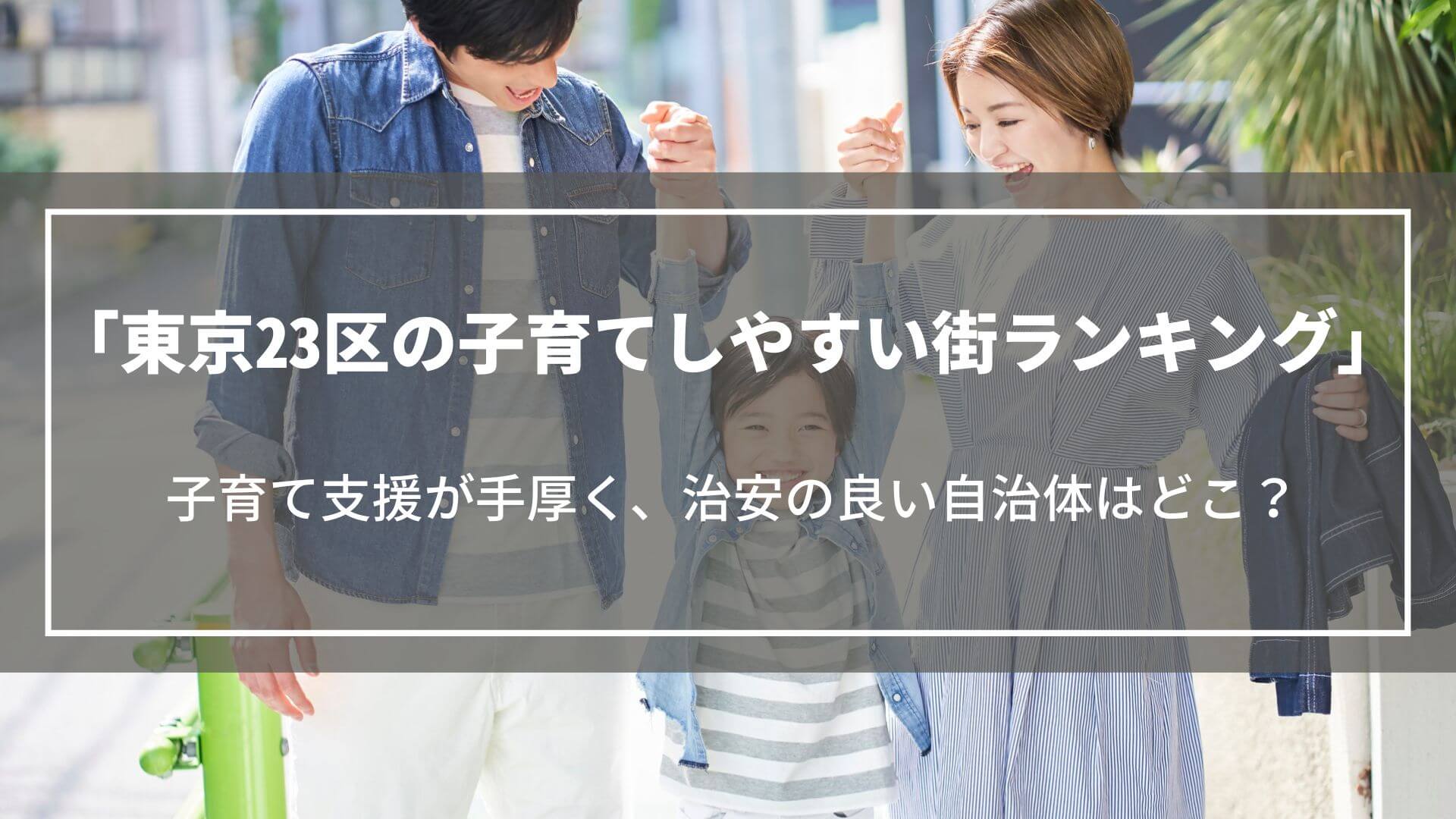東京23区の子育てしやすい街ランキング｜子育て支援が手厚く、治安の良い自治体はどこ？