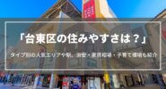 台東区の住みやすさは？タイプ別の人気エリアや駅、治安・家賃相場・子育て環境もご紹介