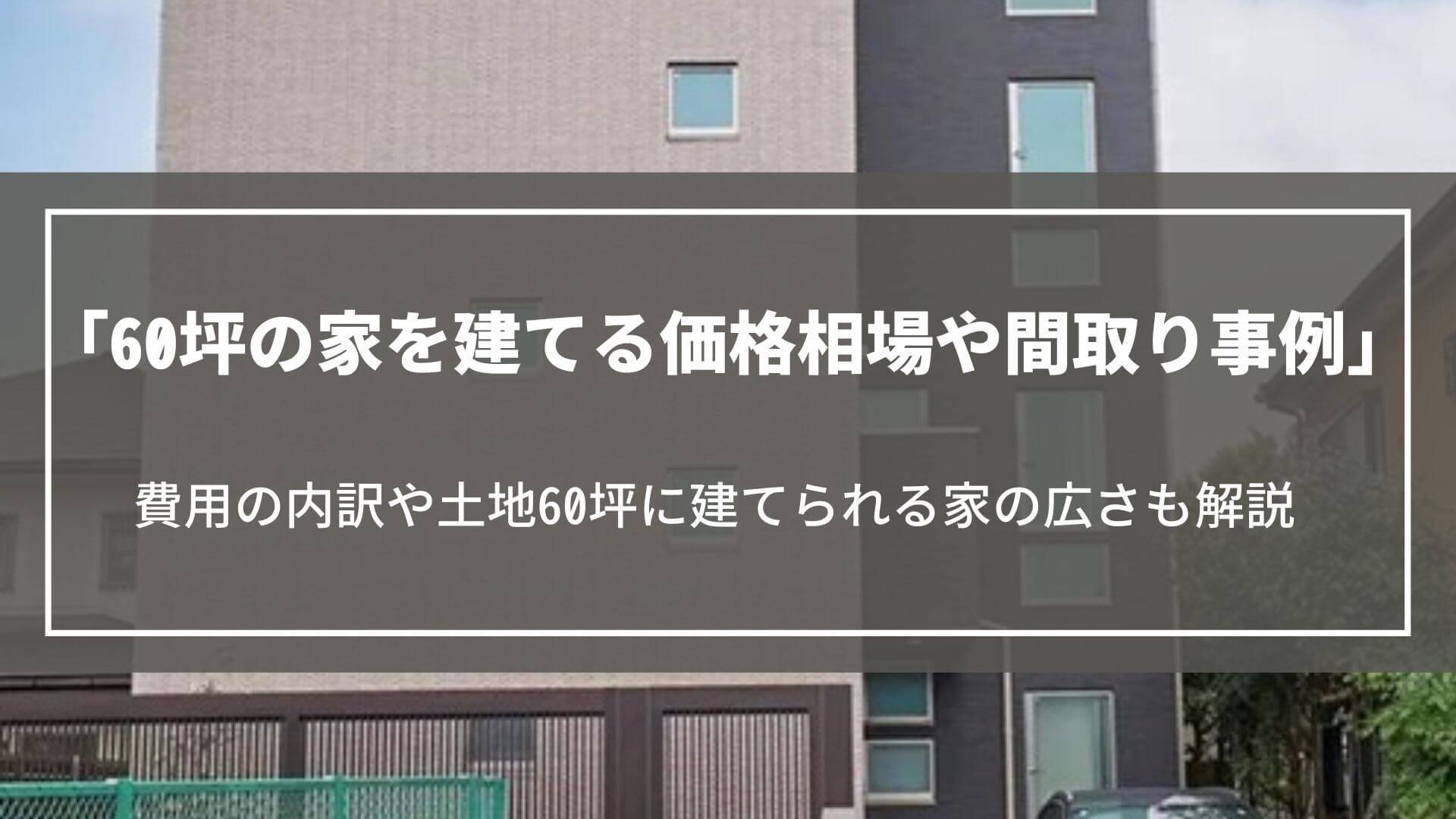 60坪の家を建てる価格相場や間取り事例｜費用の内訳や土地60坪に建てられる家の広さも