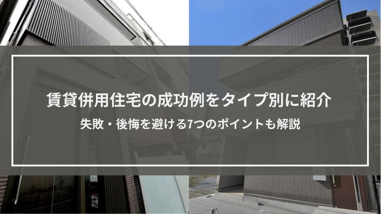 賃貸併用住宅の成功例をタイプ別にご紹介│失敗・後悔を避ける8つのポイントも解説