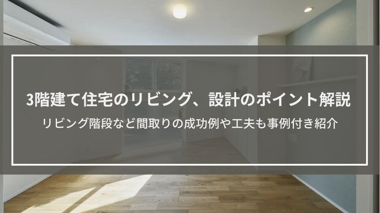 3階建て住宅のリビング、設計のポイント解説｜リビング階段など間取りの成功例や工夫も事例付き紹介
