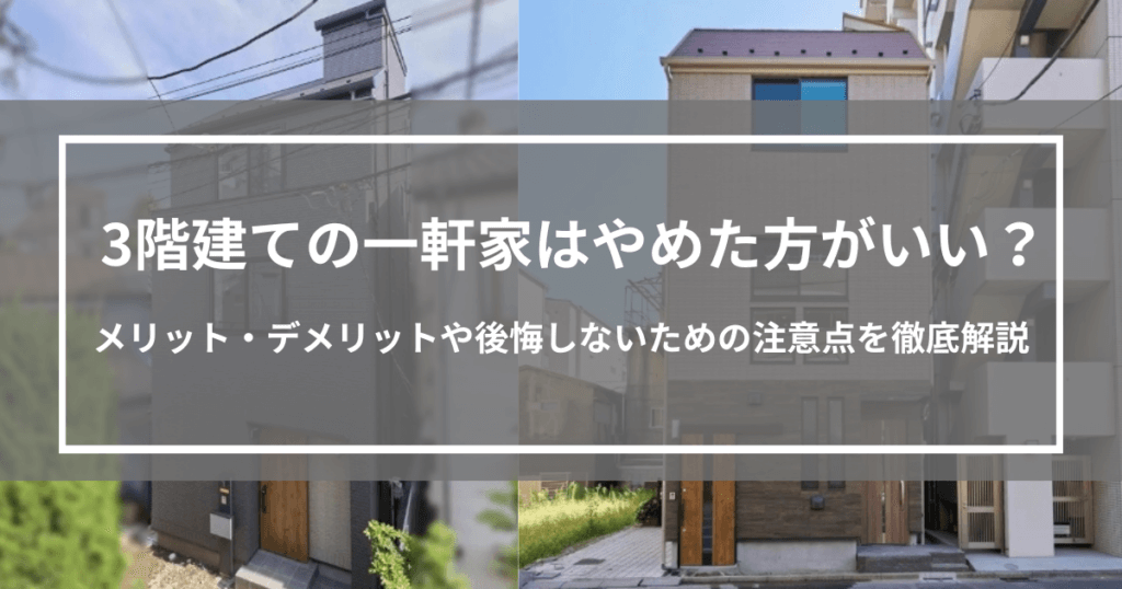 3階建ての一軒家はやめた方がいい?メリット・デメリットや後悔しないための注意点を徹底解説