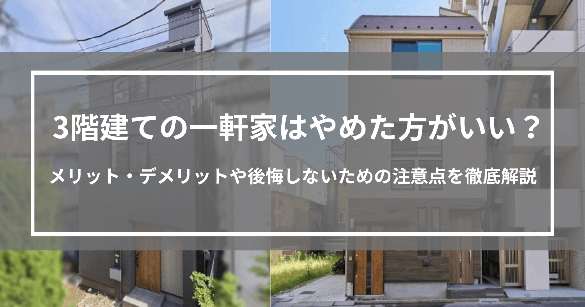 3階建ての一軒家はやめた方がいい？メリット・デメリットや後悔しないための注意点を徹底解説
