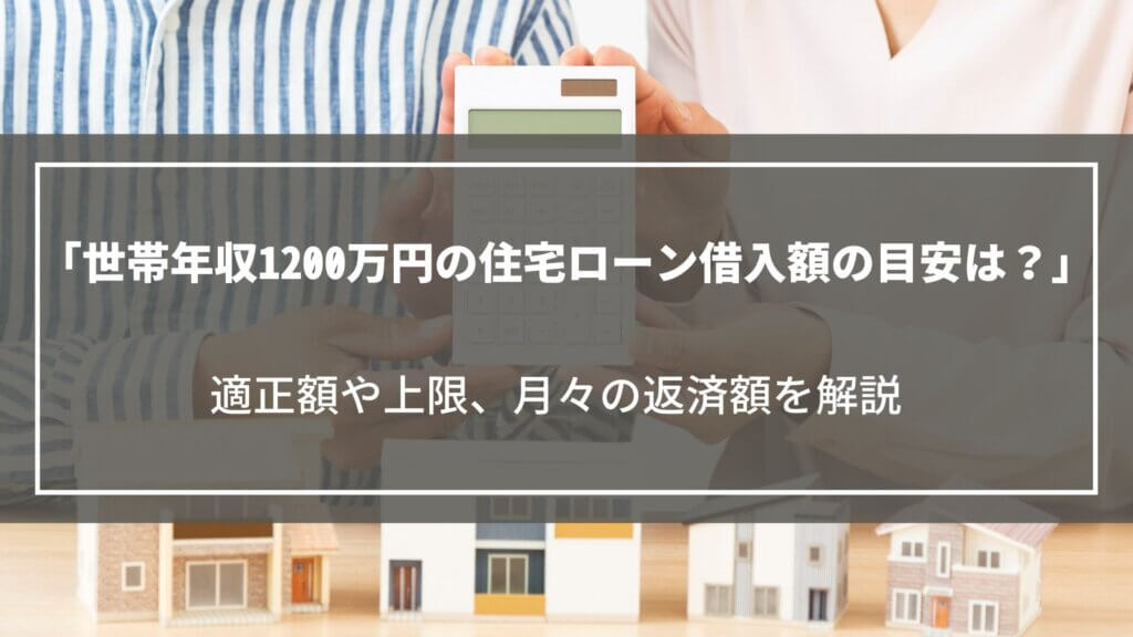 世帯年収1200万円の住宅ローン借入額は？適正額や上限、月々の返済額や注意点を解説