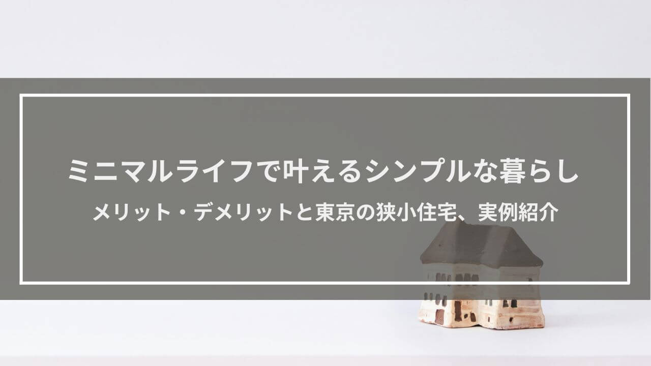 ミニマルライフで叶えるシンプルな暮らし│メリット・デメリットと東京の狭小住宅、実例紹介