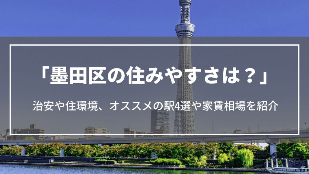 墨田区の住みやすさは？治安や住環境、オススメの駅4選や人気の理由、家賃相場をご紹介