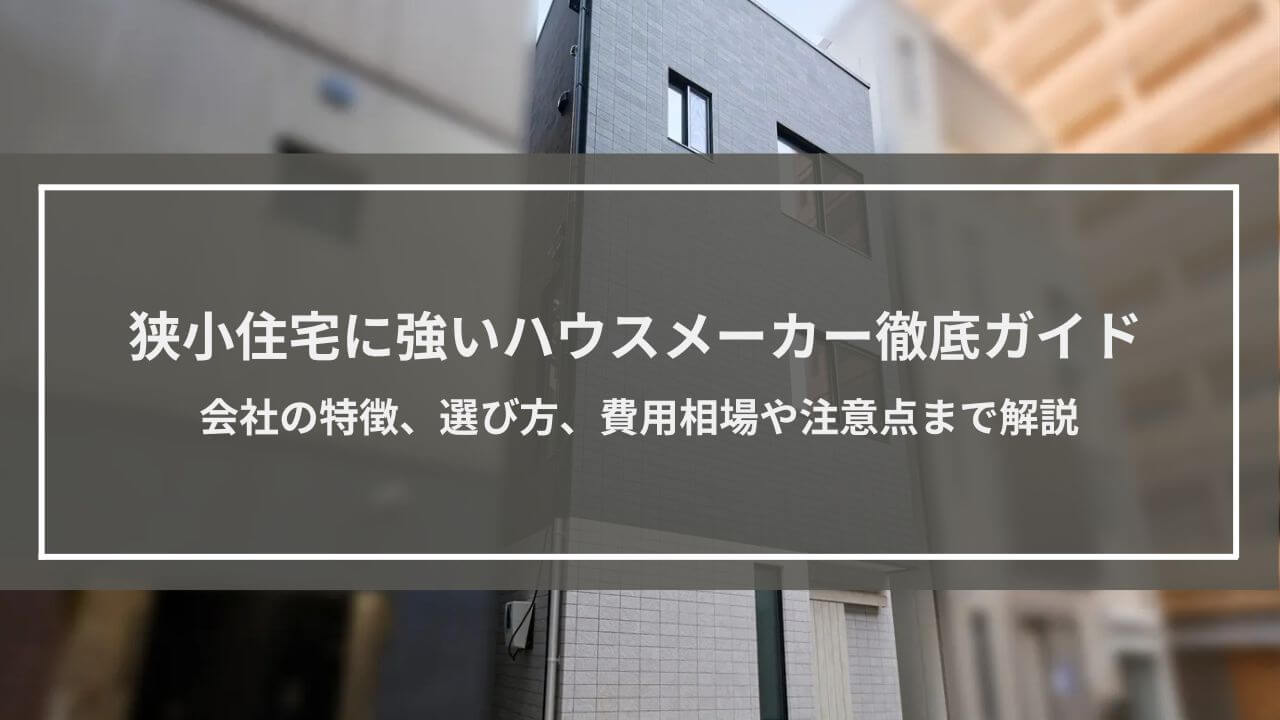 狭小住宅に強いハウスメーカー徹底ガイド│会社の特徴、選び方、費用相場や注意点まで解説