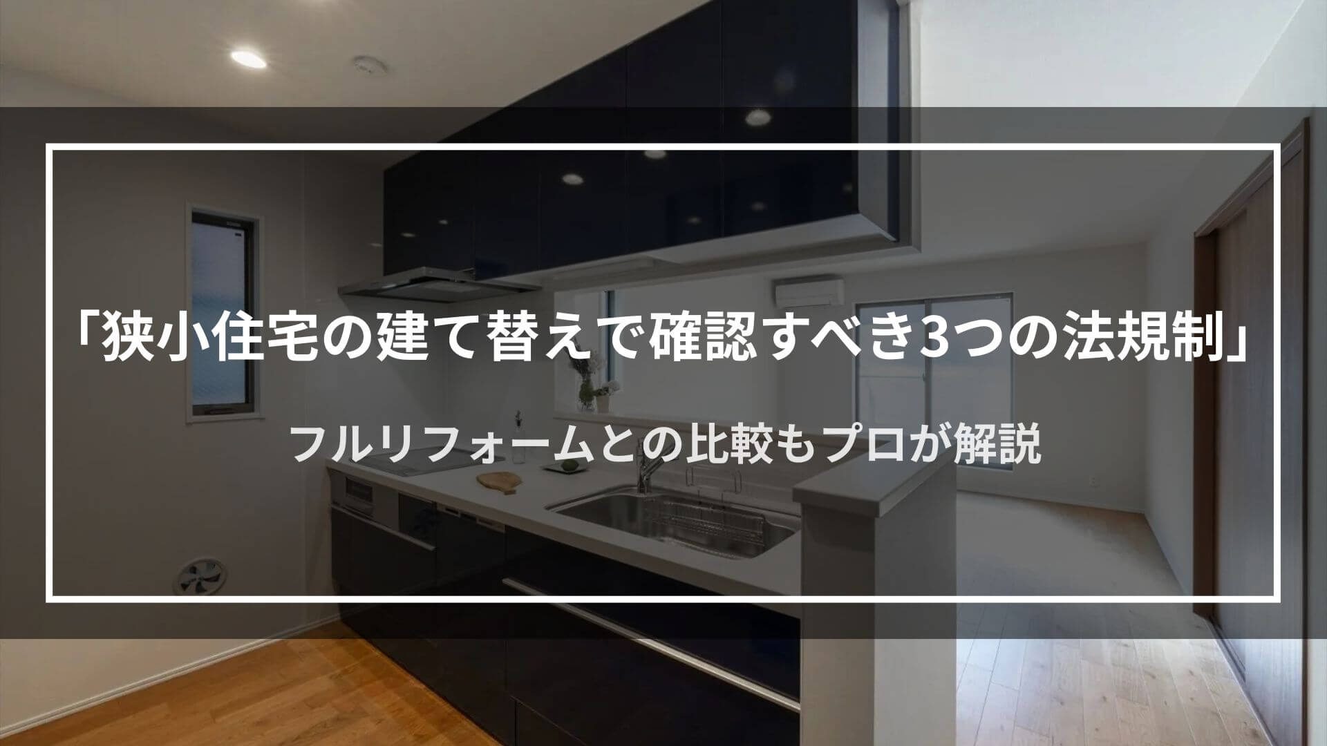 狭小住宅の建て替えで確認すべき3つの法規制｜フルリフォームとの比較もプロが解説