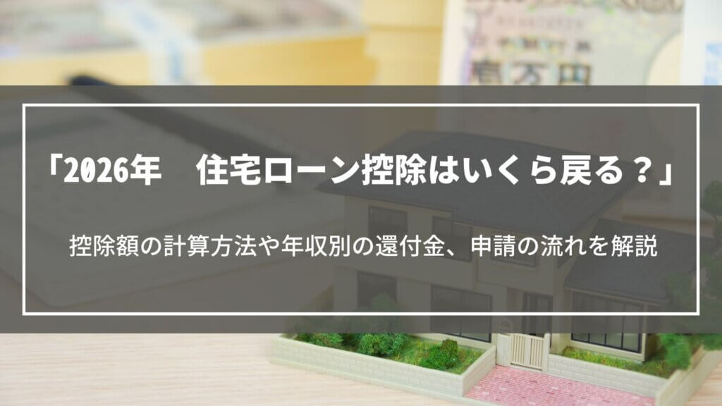【2026年】住宅ローン控除はいくら戻る？控除額の計算方法や年収別の還付金、申請の流れ