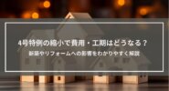 4号特例の縮小で費用・工期はどうなる？新築やリフォームへの影響をわかりやすく解説