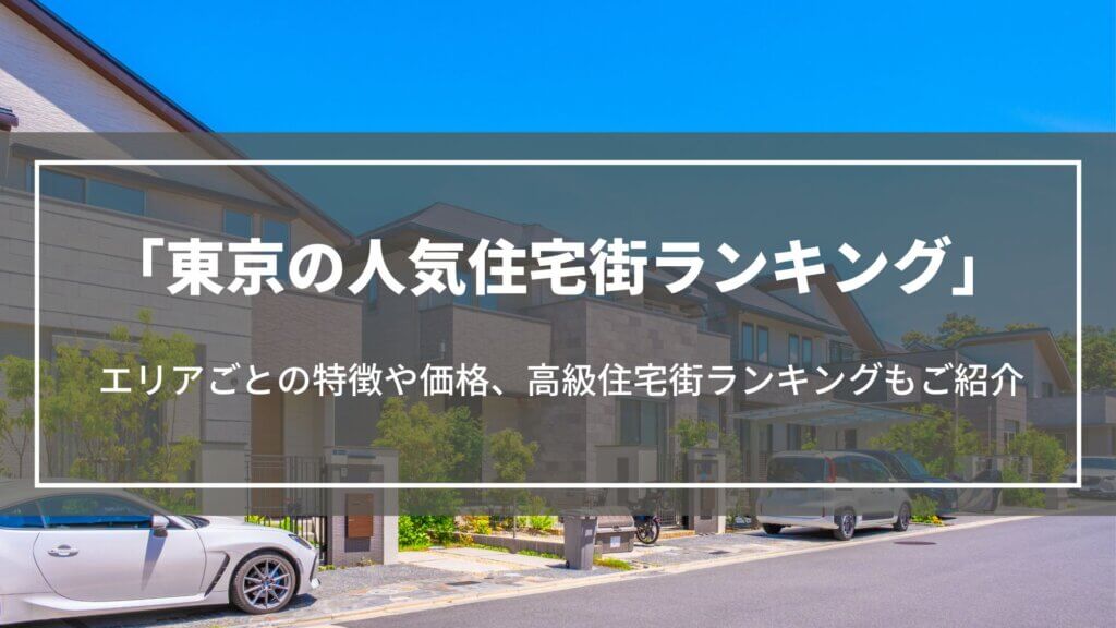 東京の人気住宅街ランキング｜エリアごとの特徴や価格、高級住宅街ランキングなども紹介